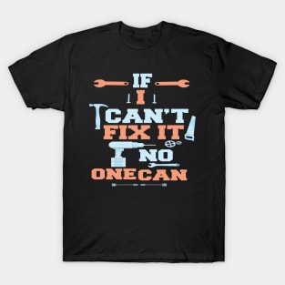 If I Can't Fix It No One Can : Funny Gift for Father Grandpa T-Shirt